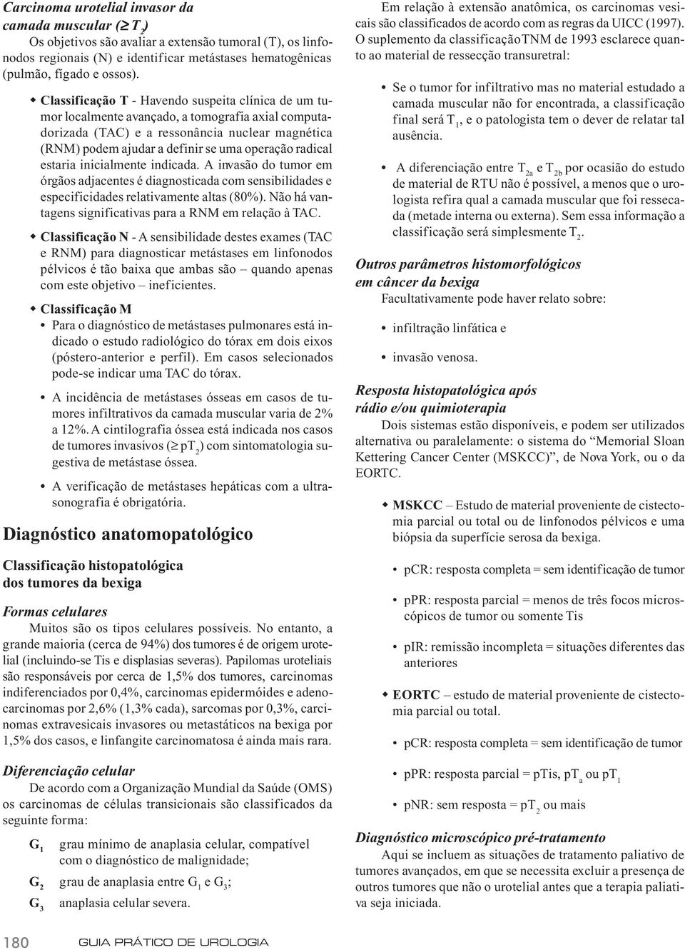 radical estaria inicialmente indicada. A invasão do tumor em órgãos adjacentes é diagnosticada com sensibilidades e especificidades relativamente altas (80%).