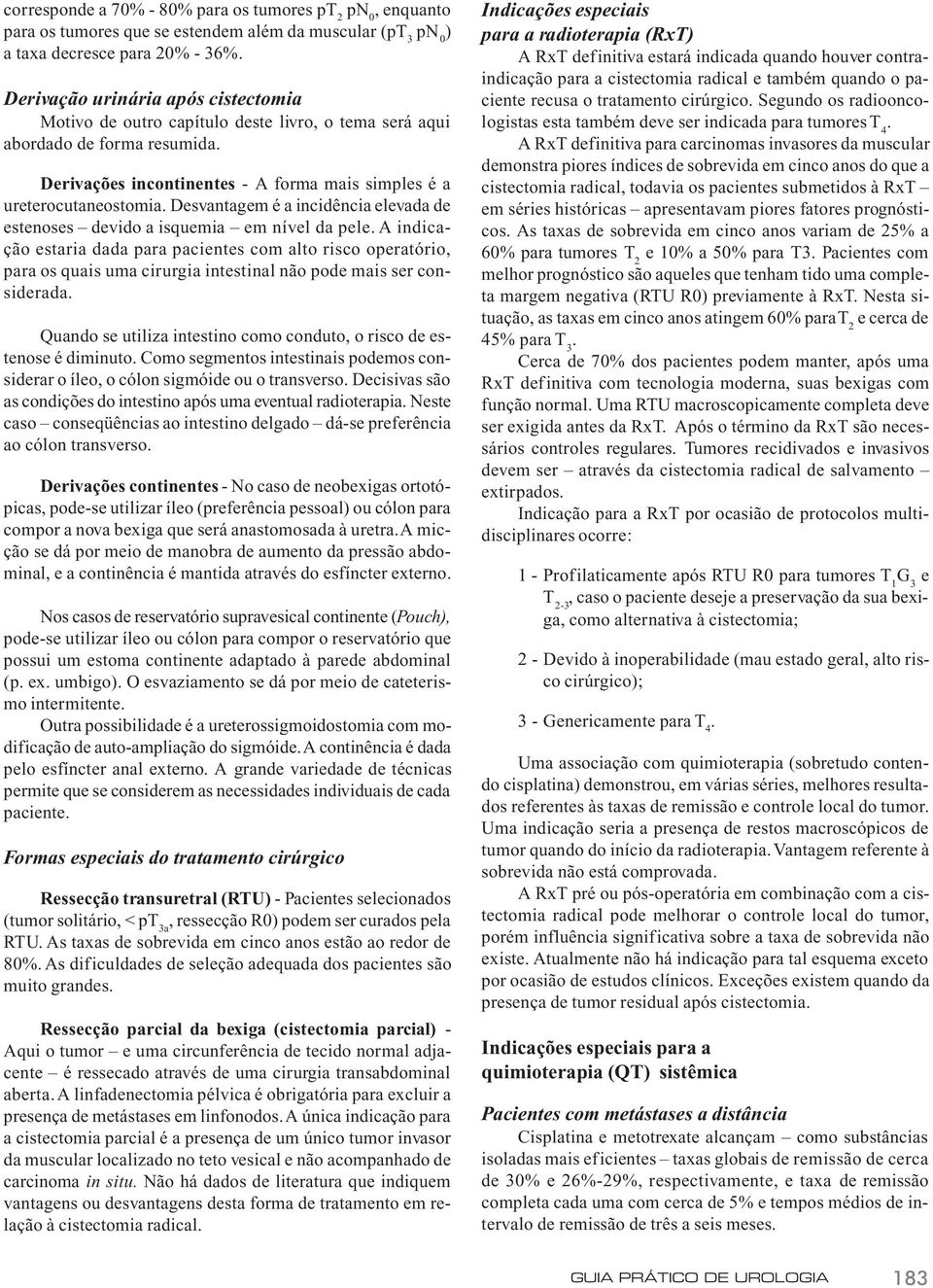 Desvantagem é a incidência elevada de estenoses devido a isquemia em nível da pele.