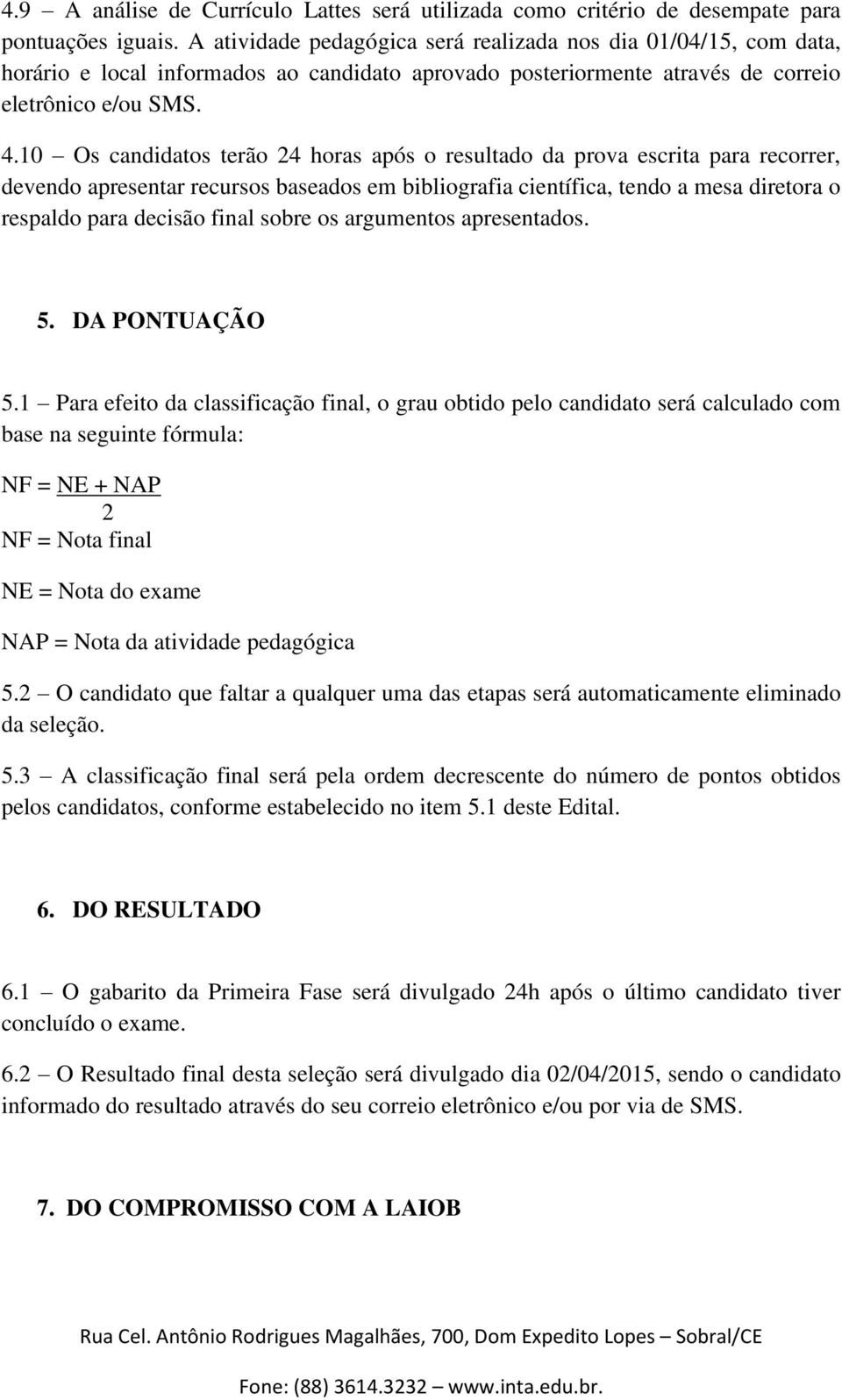 10 Os candidatos terão 24 horas após o resultado da prova escrita para recorrer, devendo apresentar recursos baseados em bibliografia científica, tendo a mesa diretora o respaldo para decisão final