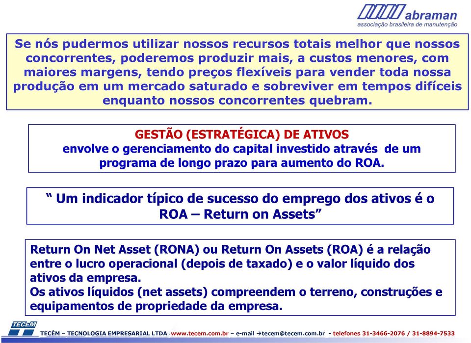 GESTÃO (ESTRATÉGICA) DE ATIVOS envolve o gerenciamento do capital investido através de um programa de longo prazo para aumento do ROA.