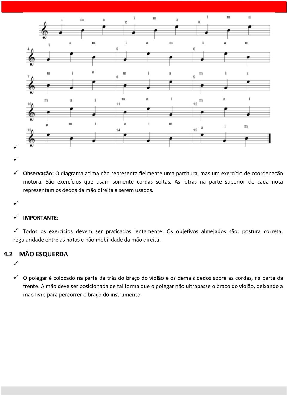 Os objetivos almejados são: postura correta, regularidade entre as notas e não mobilidade da mão direita. 4.