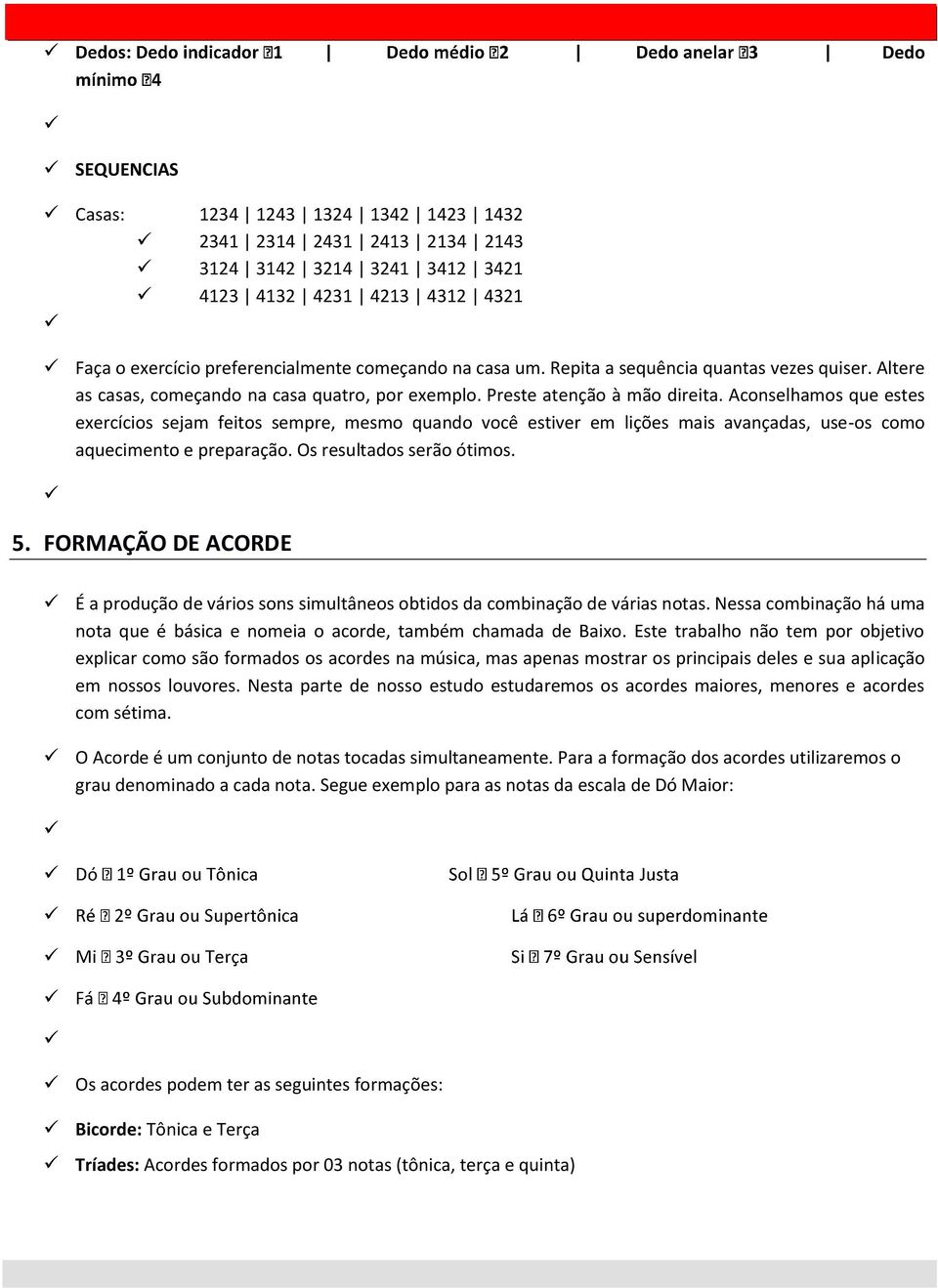 Aconselhamos que estes exercícios sejam feitos sempre, mesmo quando você estiver em lições mais avançadas, use-os como aquecimento e preparação. Os resultados serão ótimos. 5.