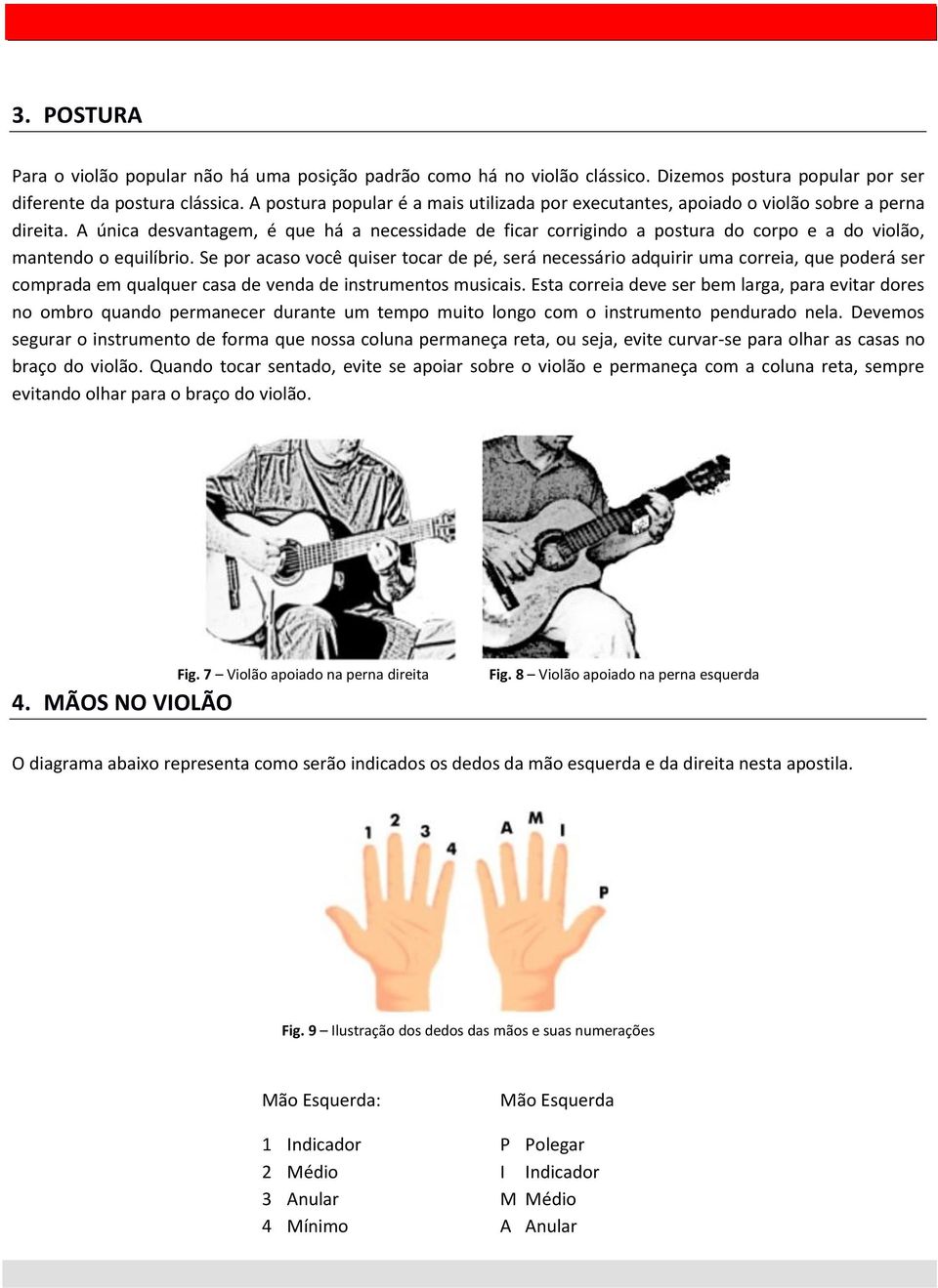 A única desvantagem, é que há a necessidade de ficar corrigindo a postura do corpo e a do violão, mantendo o equilíbrio.