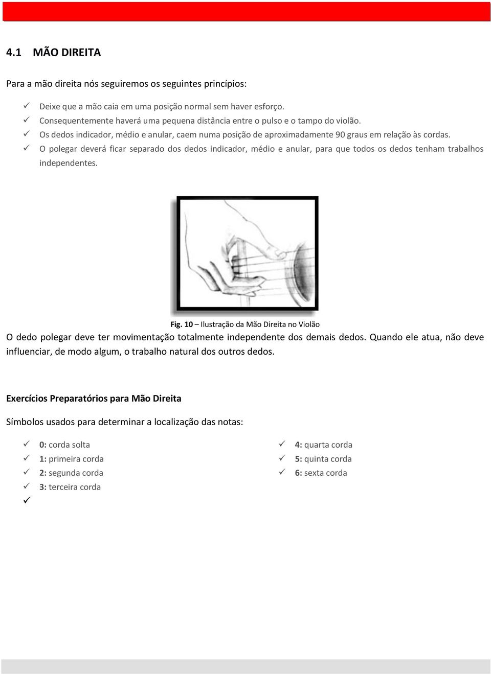 O polegar deverá ficar separado dos dedos indicador, médio e anular, para que todos os dedos tenham trabalhos independentes. Fig.