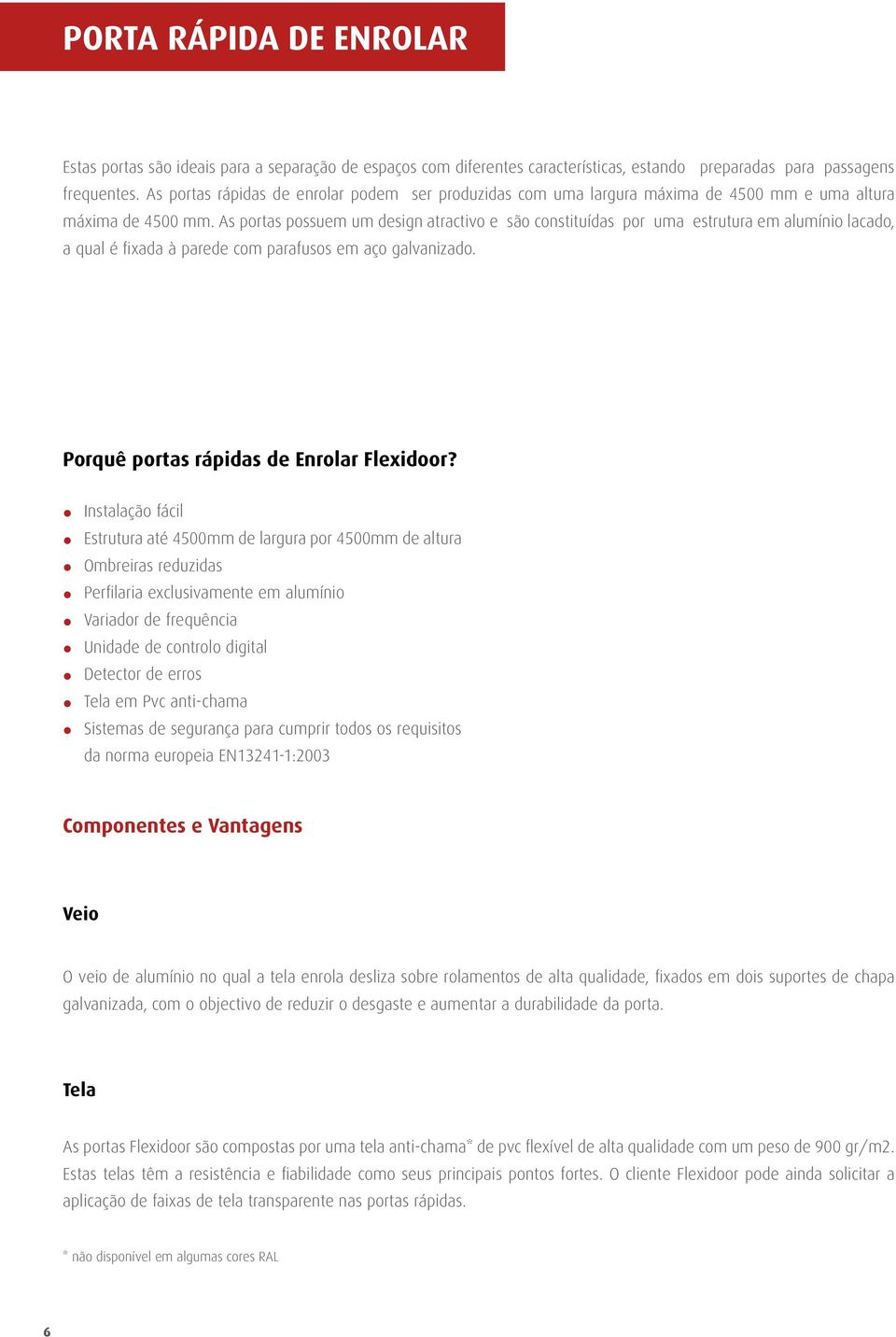 As portas possuem um design atractivo e são constituídas por uma estrutura em alumínio lacado, a qual é fixada à parede com parafusos em aço galvanizado. Porquê portas rápidas de Enrolar Flexidoor?