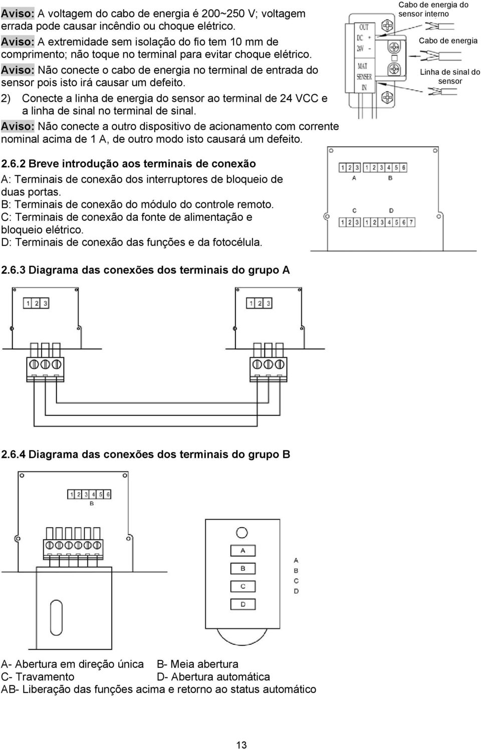 Aviso: Não conecte o cabo de energia no terminal de entrada do sensor pois isto irá causar um defeito.