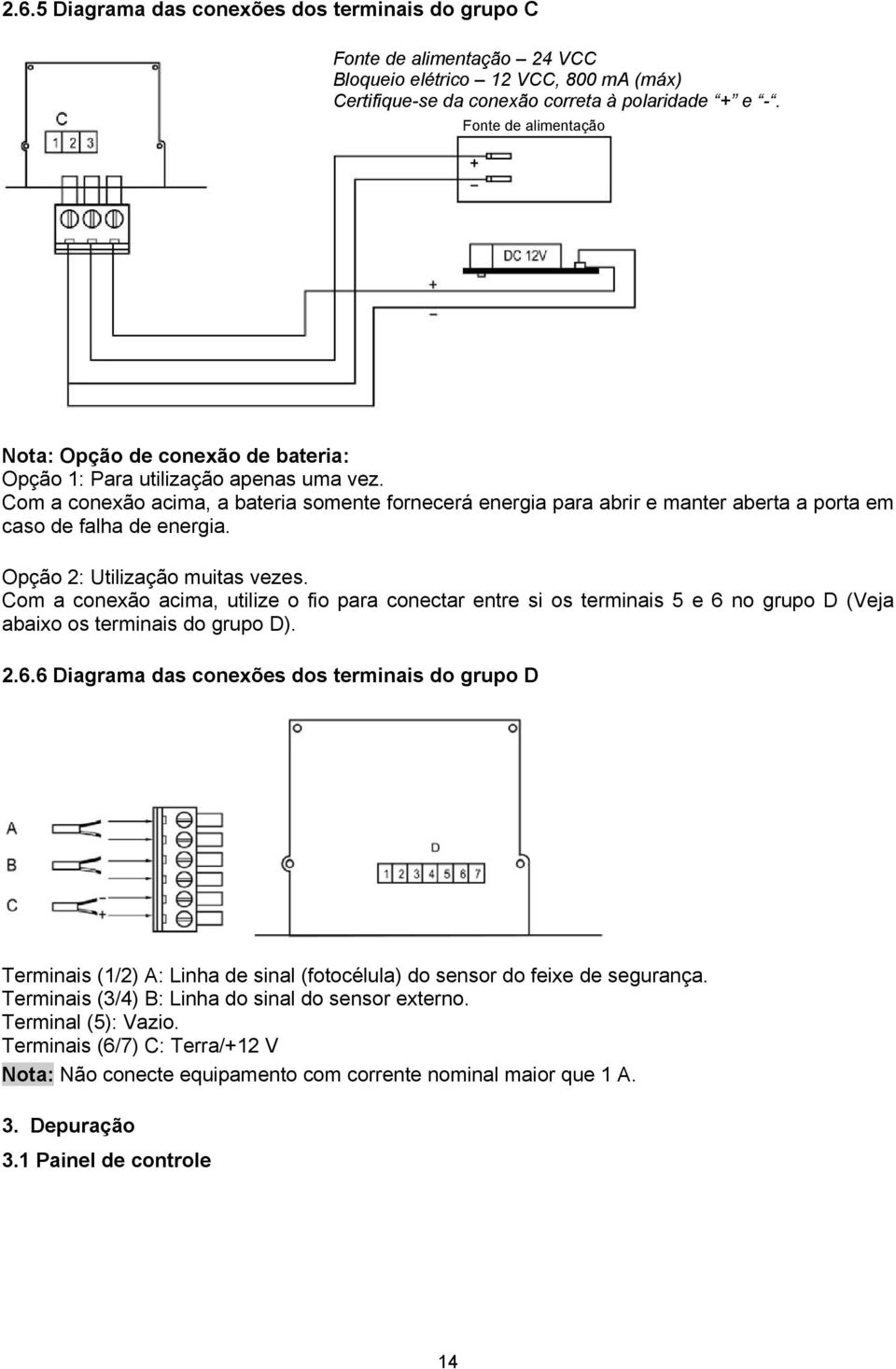 Com a conexão acima, a bateria somente fornecerá energia para abrir e manter aberta a porta em caso de falha de energia. Opção 2: Utilização muitas vezes.