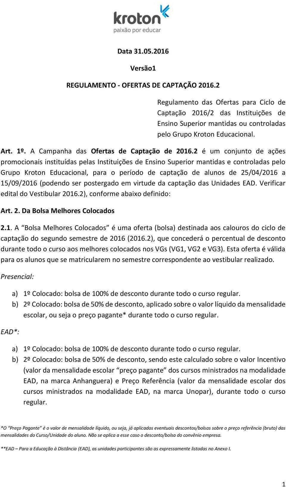 2 é um conjunto de ações promocionais instituídas pelas Instituições de Ensino Superior mantidas e controladas pelo Grupo Kroton Educacional, para o período de captação de alunos de 25/04/2016 a