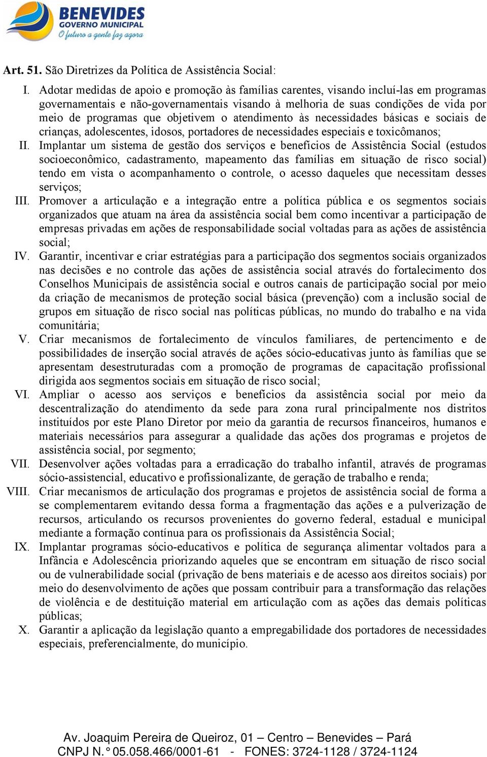 objetivem o atendimento às necessidades básicas e sociais de crianças, adolescentes, idosos, portadores de necessidades especiais e toxicômanos; II.