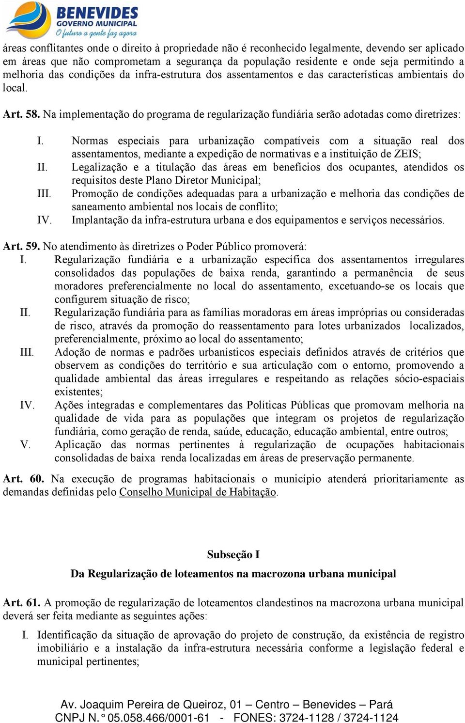 Normas especiais para urbanização compatíveis com a situação real dos assentamentos, mediante a expedição de normativas e a instituição de ZEIS; II.