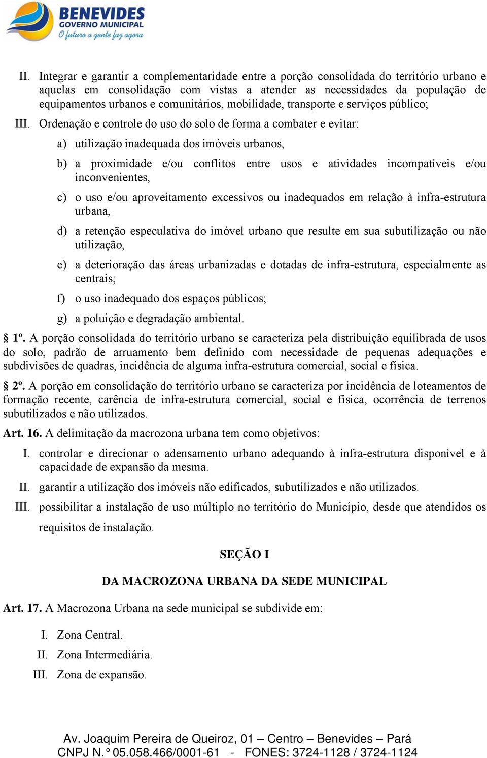 Ordenação e controle do uso do solo de forma a combater e evitar: a) utilização inadequada dos imóveis urbanos, b) a proximidade e/ou conflitos entre usos e atividades incompatíveis e/ou