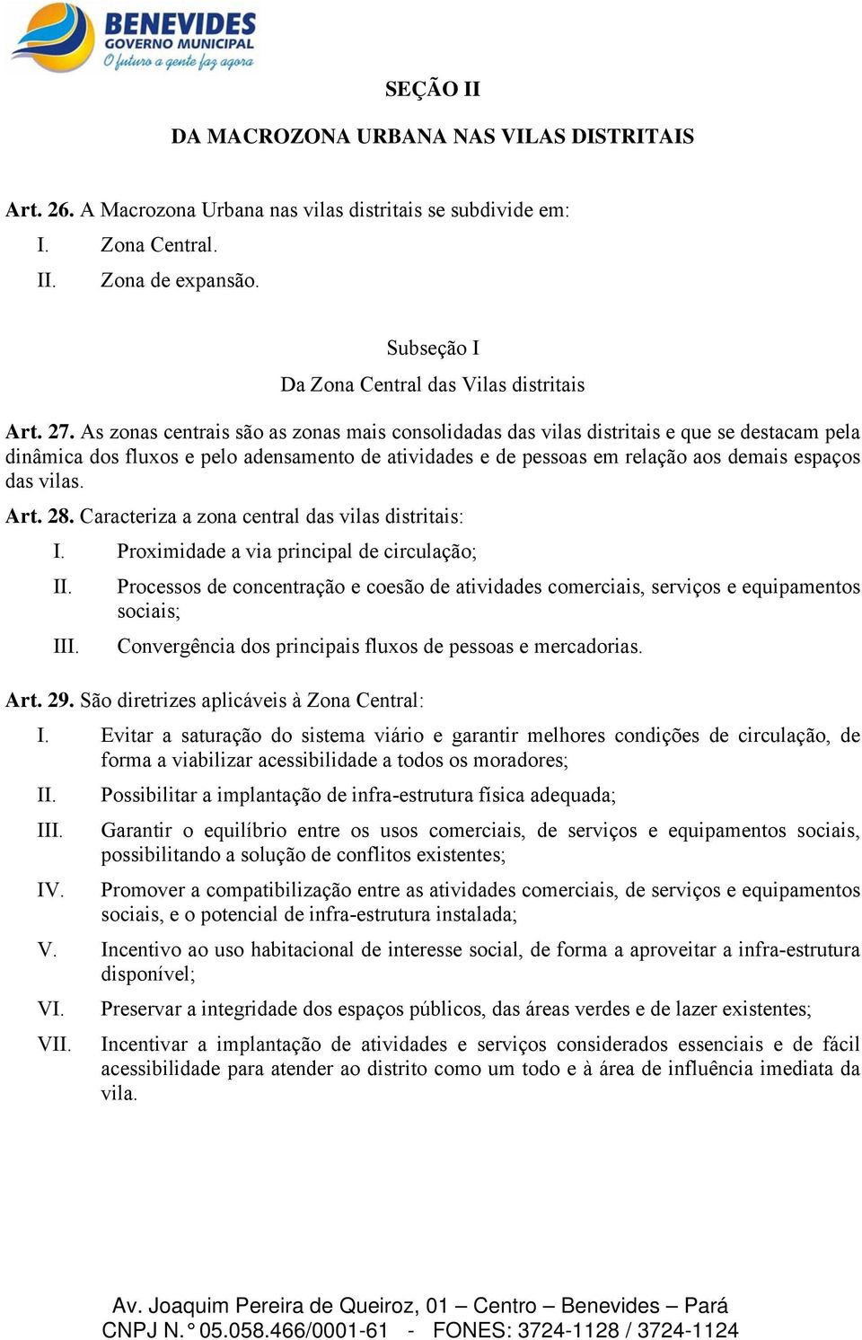 As zonas centrais são as zonas mais consolidadas das vilas distritais e que se destacam pela dinâmica dos fluxos e pelo adensamento de atividades e de pessoas em relação aos demais espaços das vilas.