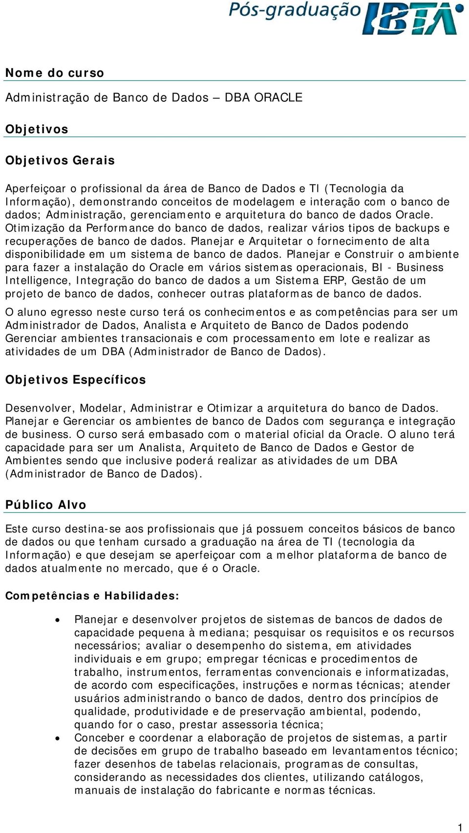 Otimização da Performance do banco de dados, realizar vários tipos de backups e recuperações de banco de dados.