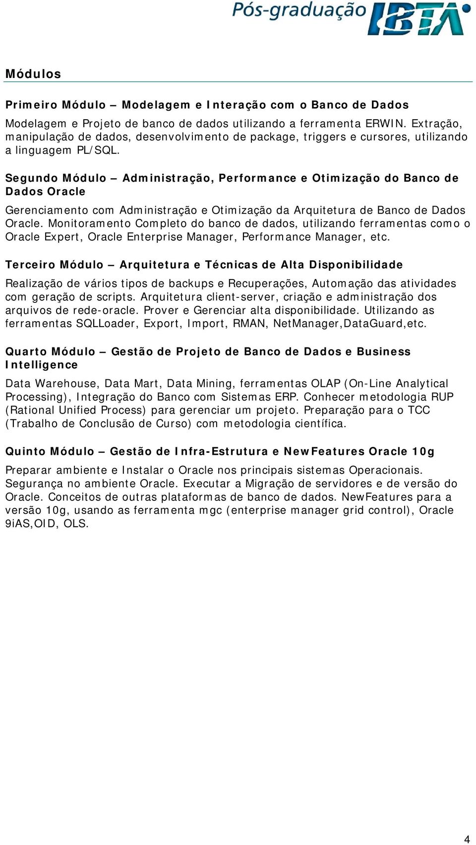 Segundo Módulo Administração, Performance e Otimização do Banco de Dados Oracle Gerenciamento com Administração e Otimização da Arquitetura de Banco de Dados Oracle.