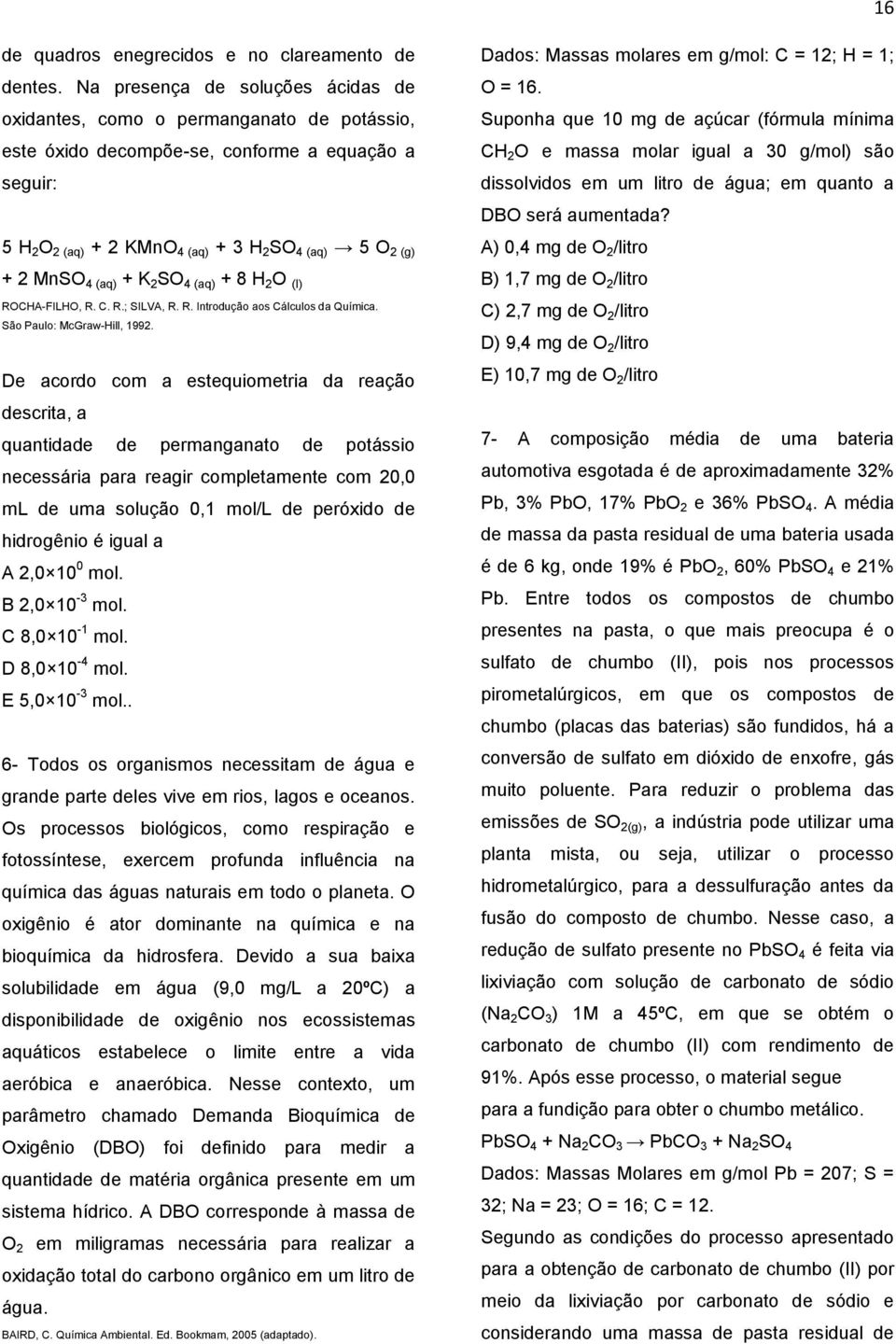 4 (aq) + K 2 SO 4 (aq) + 8 H 2 O (l) ROCHA-FILHO, R. C. R.; SILVA, R. R. Introdução aos Cálculos da Química. São Paulo: McGraw-Hill, 1992.