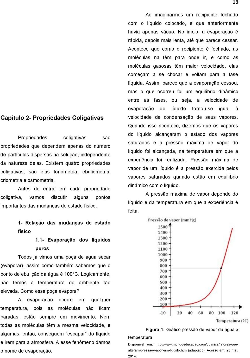 Antes de entrar em cada propriedade coligativa, vamos discutir alguns pontos importantes das mudanças de estado físico. 1- Relação das mudanças de estado físico 1.