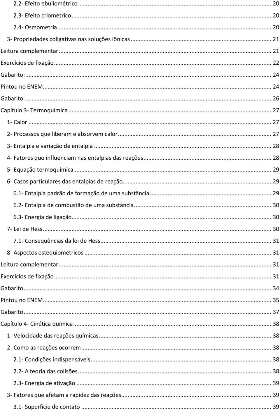 .. 28 4- Fatores que influenciam nas entalpias das reações... 28 5- Equação termoquímica... 29 6- Casos particulares das entalpias de reação... 29 6.1- Entalpia padrão de formação de uma substância.