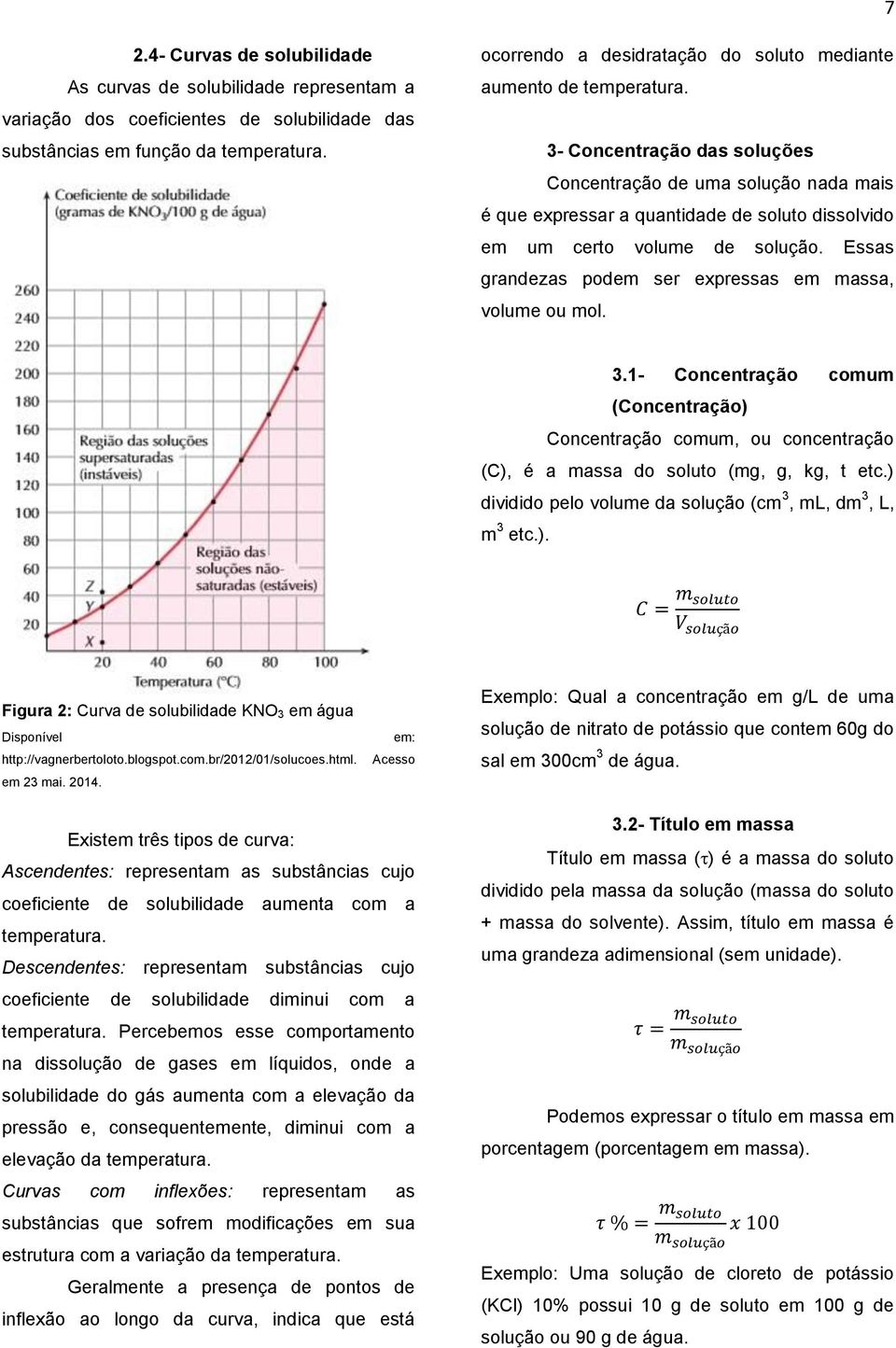 3- Concentração das soluções Concentração de uma solução nada mais é que expressar a quantidade de soluto dissolvido em um certo volume de solução.