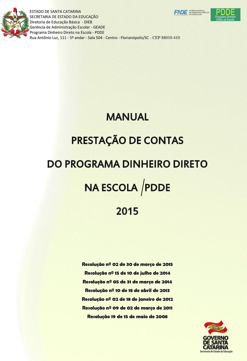 PROGRAMA DINHEIRO DIRETO NA ESCOLA PDDE 2015 Resolução nº 02 de 30 de março de 2015 Resolução nº 15 de 10 de julho de 2014 Resolução nº 05 de 31 de