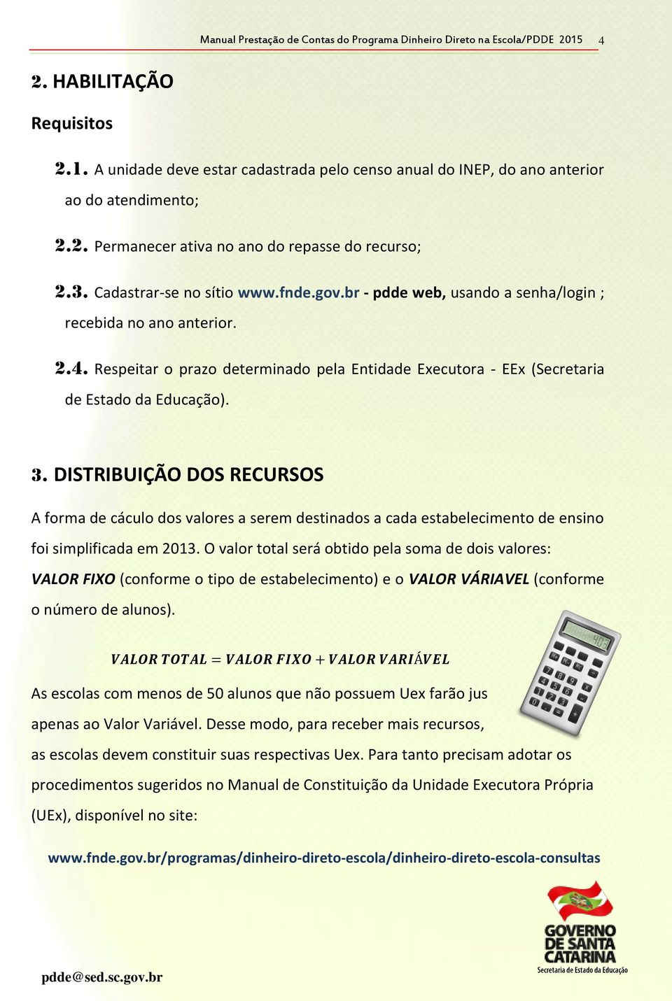 Respeitar o prazo determinado pela Entidade Executora - EEx (Secretaria de Estado da Educação). 3.