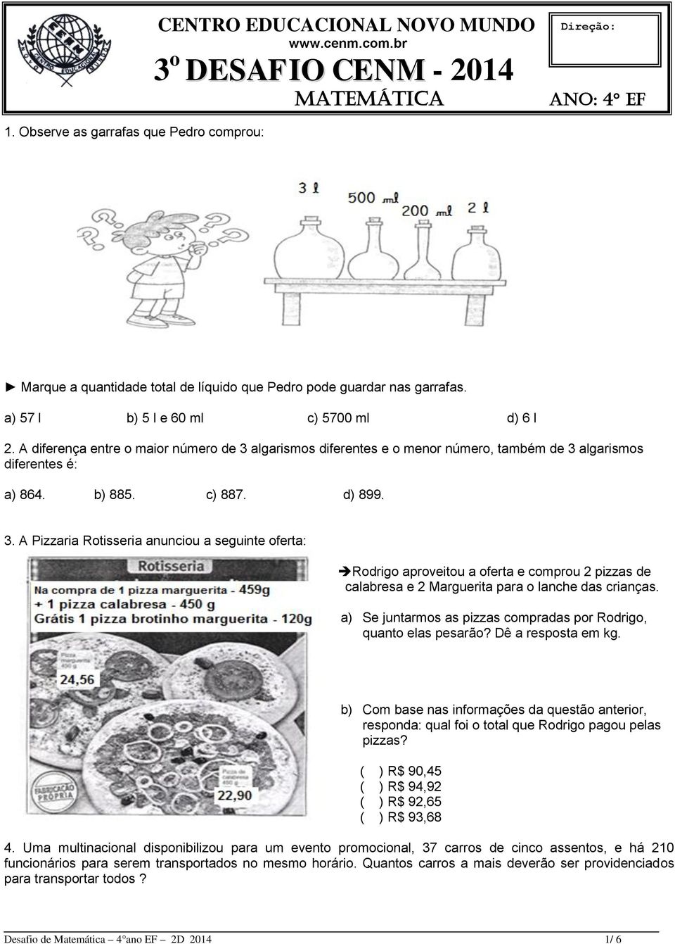 a) 57 l b) 5 l e 60 ml c) 5700 ml d) 6 l 2. A diferença entre o maior número de 3 