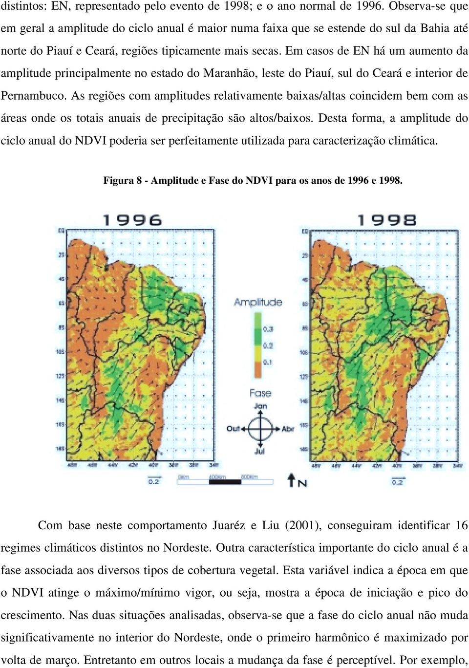 Em casos de EN há um aumento da amplitude principalmente no estado do Maranhão, leste do Piauí, sul do Ceará e interior de Pernambuco.