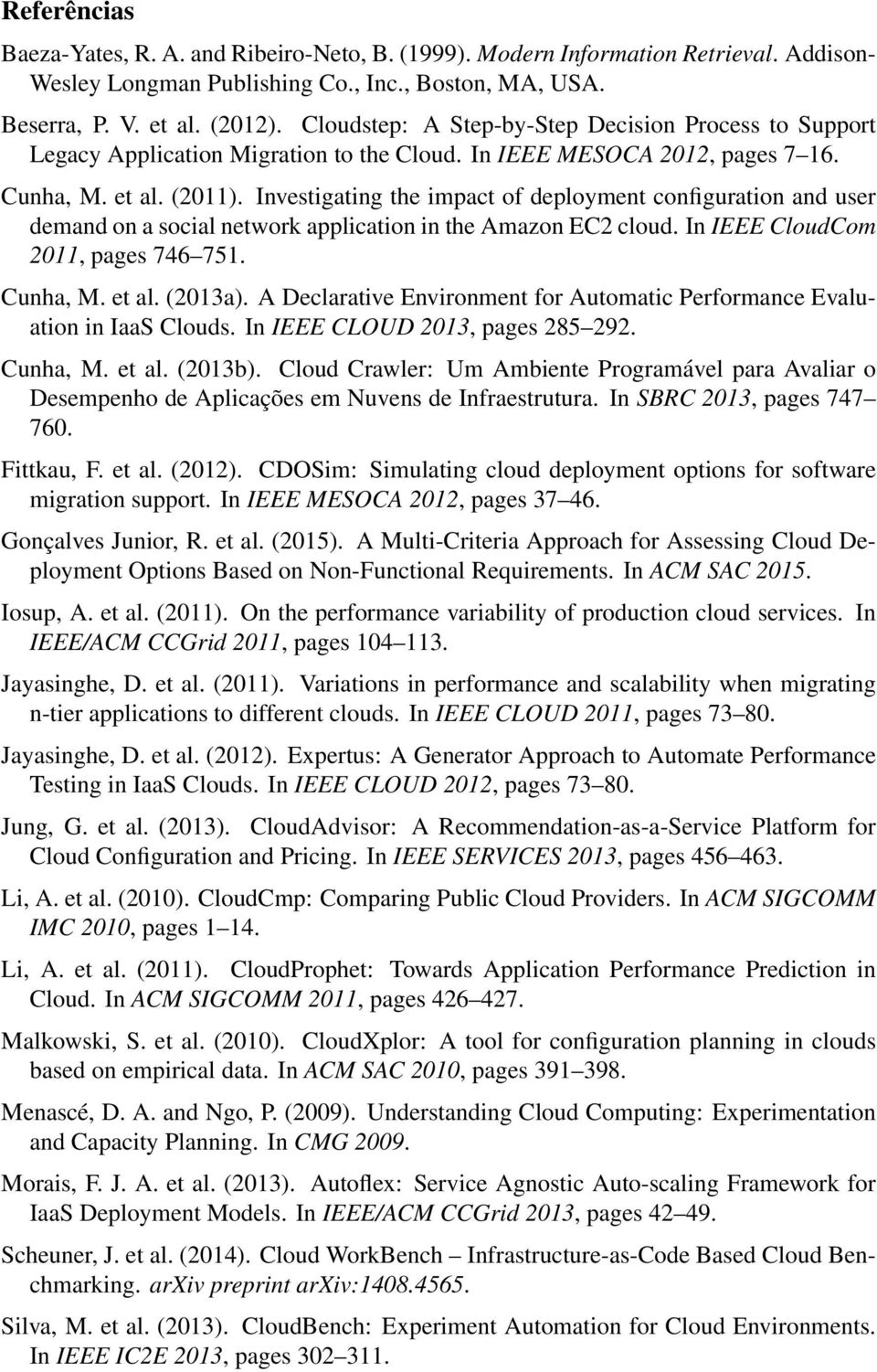 Investigating the impact of deployment configuration and user demand on a social network application in the Amazon EC2 cloud. In IEEE CloudCom 2011, pages 746 751. Cunha, M. et al. (2013a).