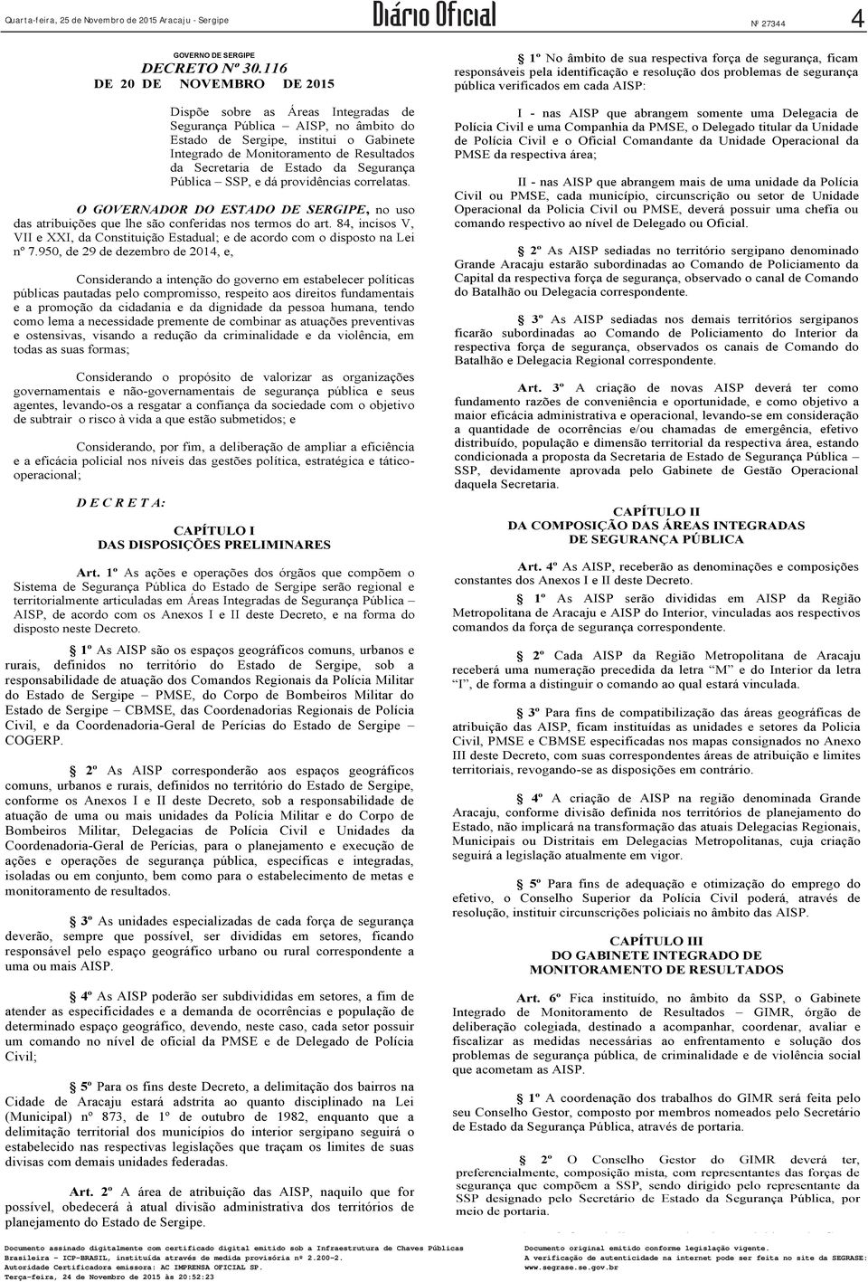 incisos V, VII e XXI, da Constituição Estadual; e de acordo com o disposto na Lei nº 7950, de 29 de dezembro de 2014, e, Considerando a intenção do governo em estabelecer políticas públicas pautadas