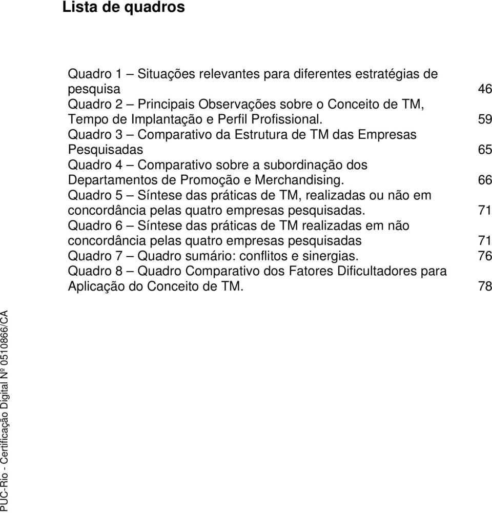 66 Quadro 5 Síntese das práticas de TM, realizadas ou não em concordância pelas quatro empresas pesquisadas.