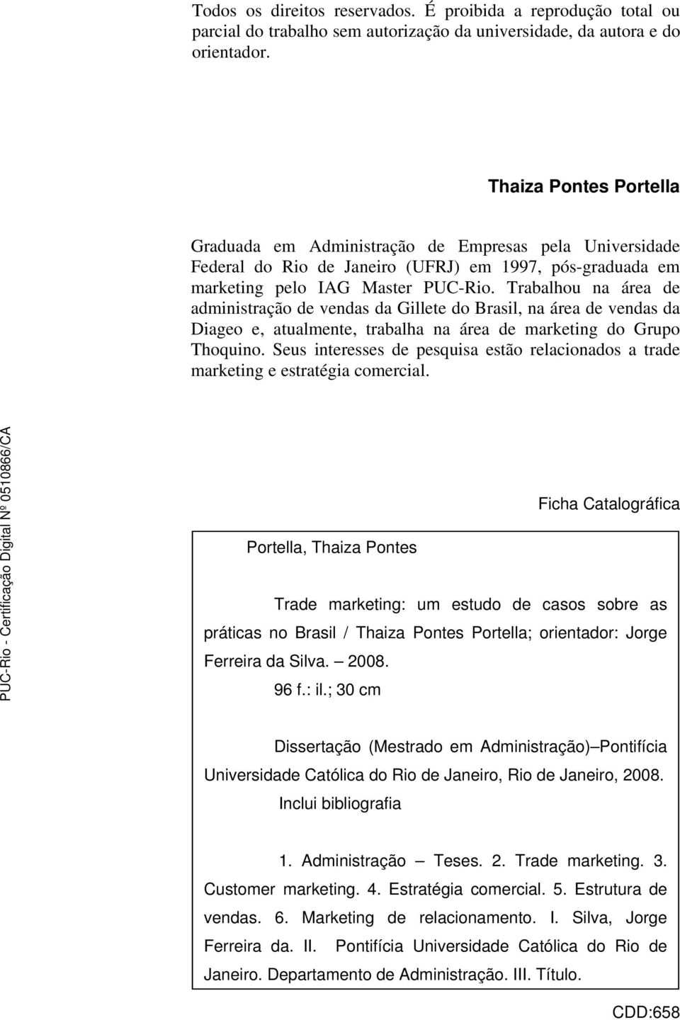 Trabalhou na área de administração de vendas da Gillete do Brasil, na área de vendas da Diageo e, atualmente, trabalha na área de marketing do Grupo Thoquino.