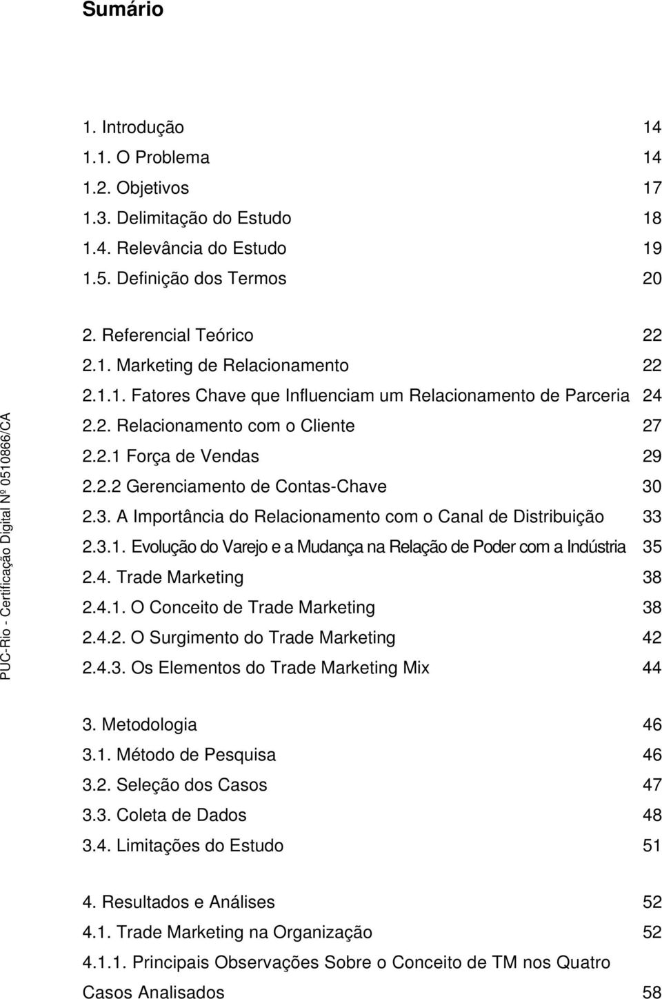 2.3. A Importância do Relacionamento com o Canal de Distribuição 33 2.3.1. Evolução do Varejo e a Mudança na Relação de Poder com a Indústria 35 2.4. Trade Marketing 38 2.4.1. O Conceito de Trade Marketing 38 2.