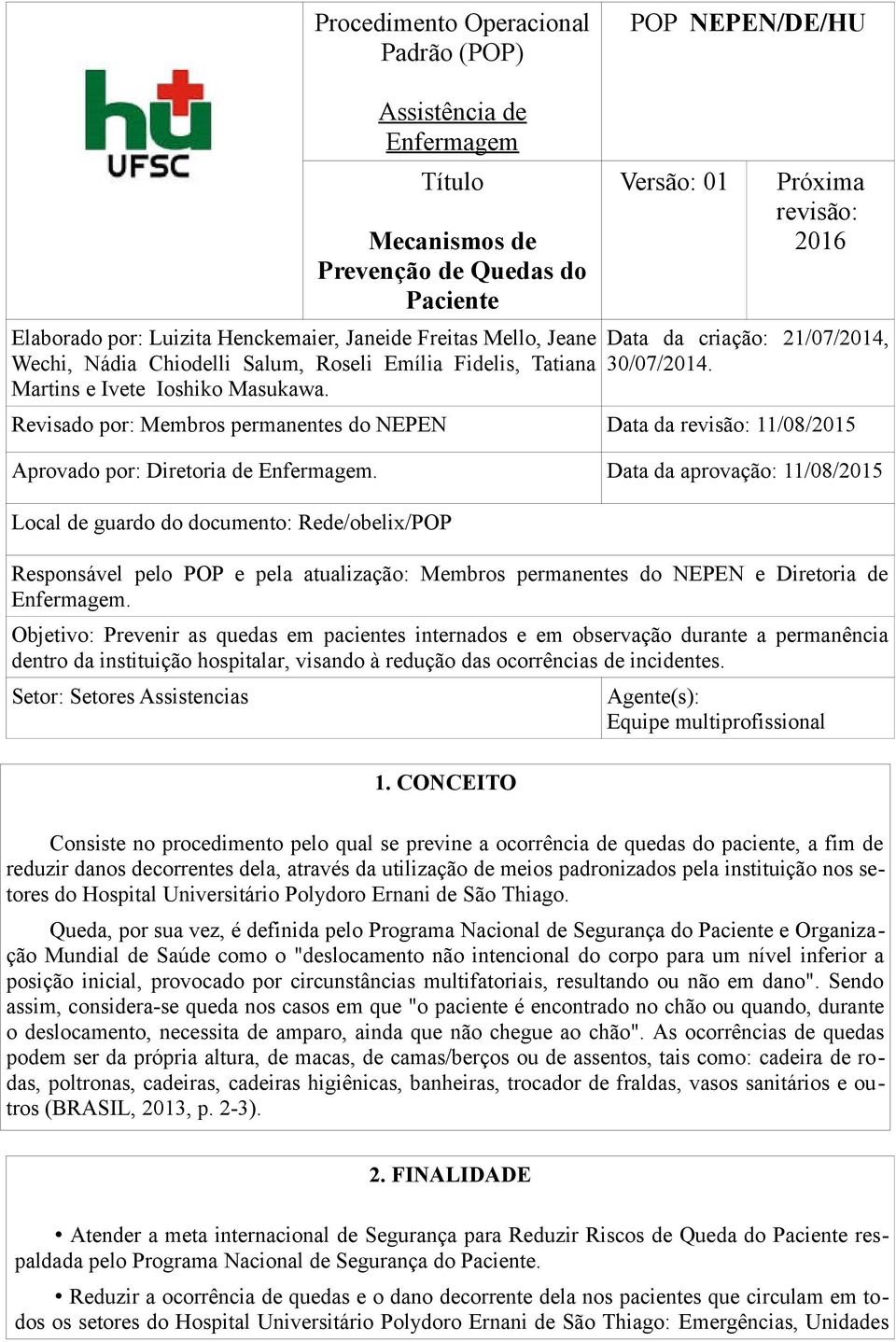 Revisado por: Membros permanentes do NEPEN Data da revisão: 11/08/2015 Aprovado por: Diretoria de Enfermagem.