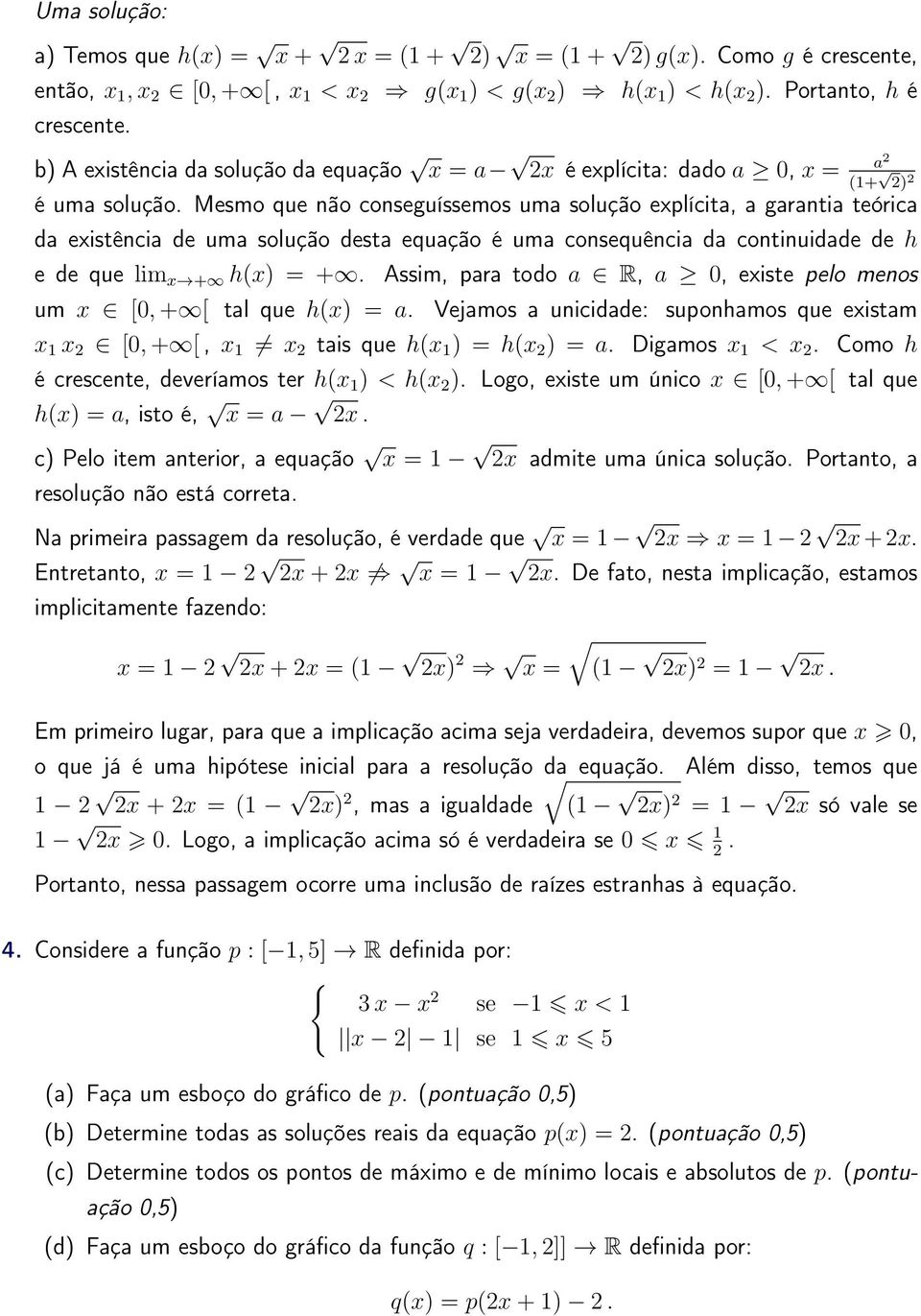 Mesmo que não conseguíssemos uma solução explícita, a garantia teórica da existência de uma solução desta equação é uma consequência da continuidade de h e de que lim x + h(x) = +.