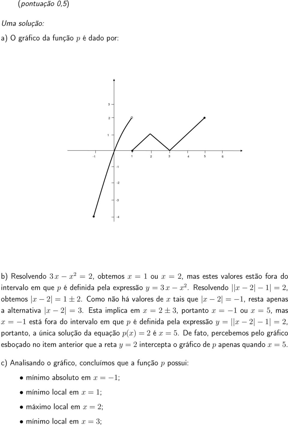 Esta implica em x = 2 ± 3, portanto x = ou x = 5, mas x = está fora do intervalo em que p é definida pela expressão y = x 2 = 2, portanto, a única solução da equação p(x) = 2 é x = 5.