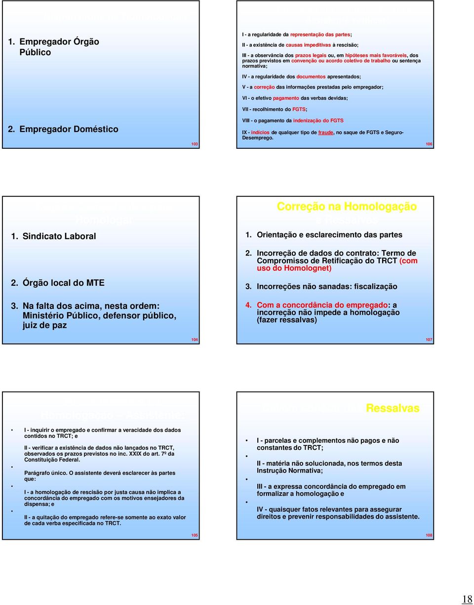 prazos legais ou, em hipóteses mais favoráveis, dos prazos previstos em convenção ou acordo coletivo de trabalho ou sentença normativa; IV - a regularidade dos documentos apresentados; V - a correção