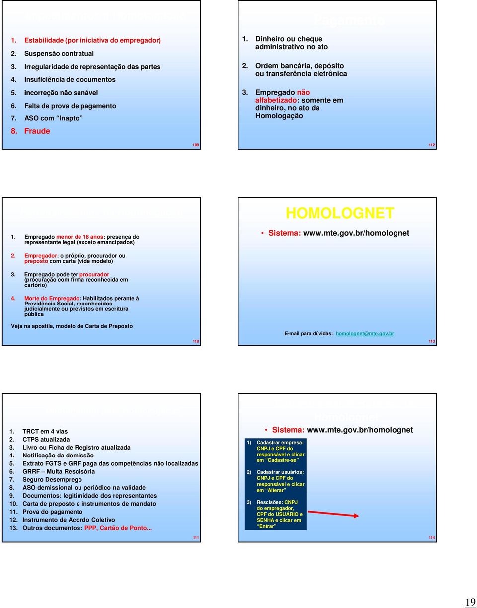 Empregado não alfabetizado: somente em dinheiro, no ato da Homologação Pagamento 109 112 Partes presentes na Homologação 1.