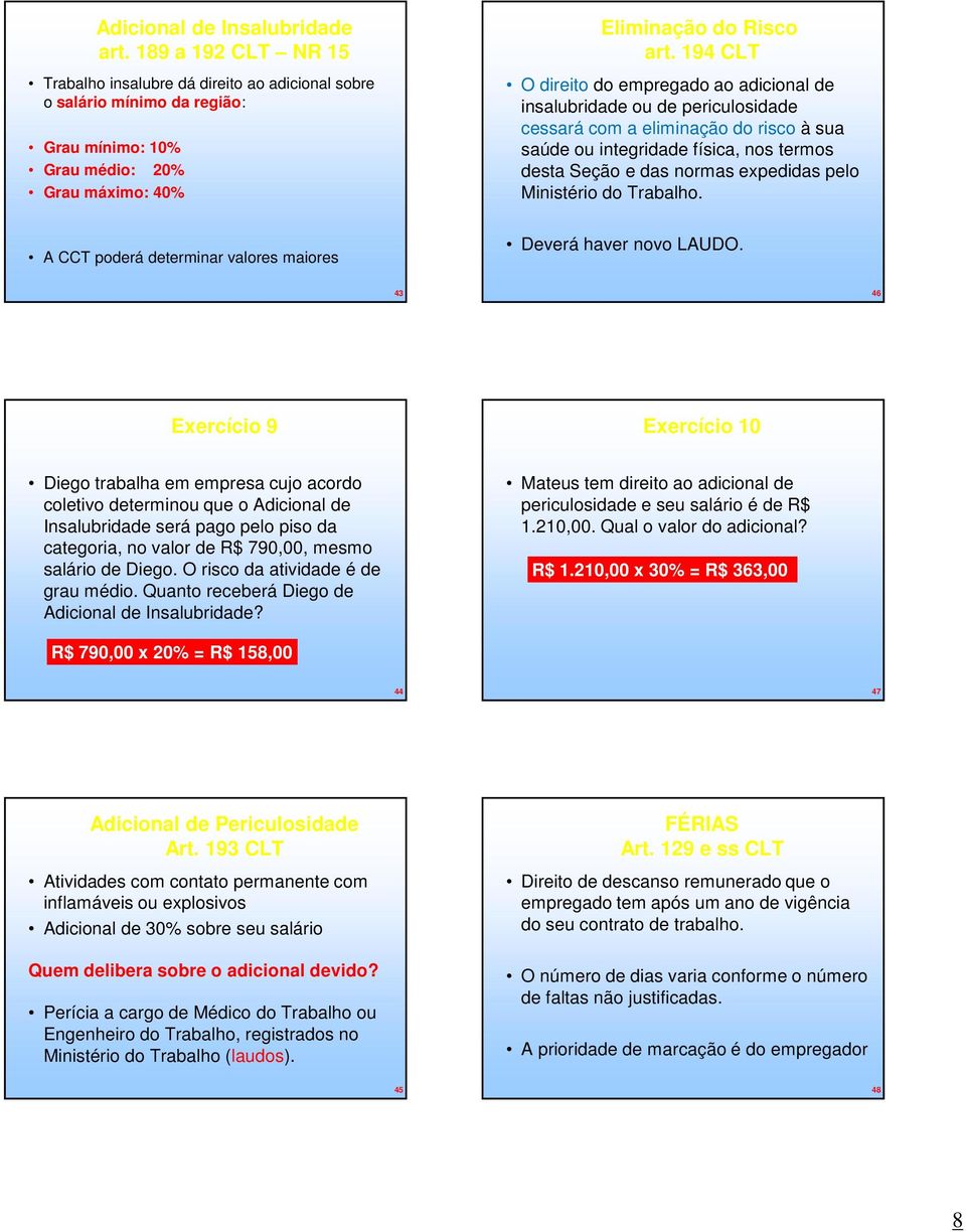 194 CLT O direito do empregado ao adicional de insalubridade ou de periculosidade cessará com a eliminação do risco à sua saúde ou integridade física, nos termos desta Seção e das normas expedidas