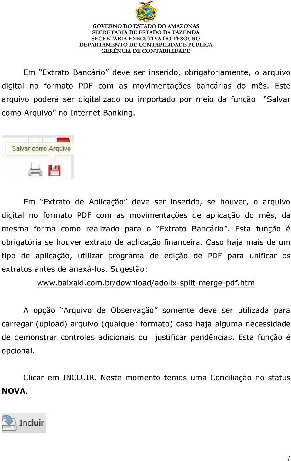 Em Extrato de Aplicação deve ser inserido, se houver, o arquivo digital no formato PDF com as movimentações de aplicação do mês, da mesma forma como realizado para o Extrato Bancário.