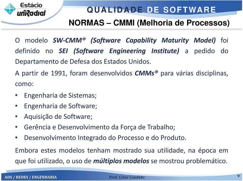 A partir de 1991, foram desenvolvidos CMMs para várias disciplinas, como: Engenharia de Sistemas; Engenharia de Software; Aquisição de Software;