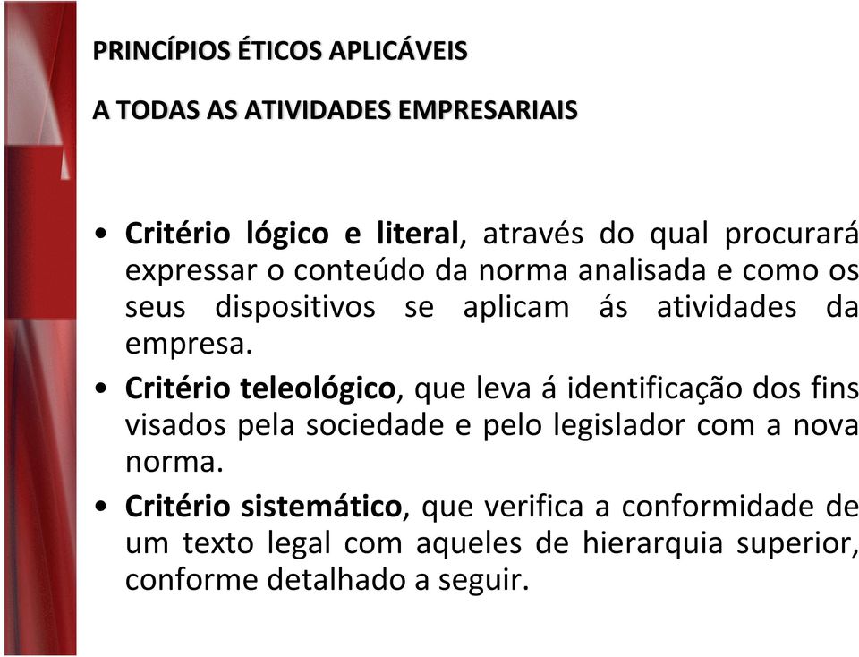 Critério teleológico, que leva á identificação dos fins visados pela sociedade e pelo legislador com a nova norma.