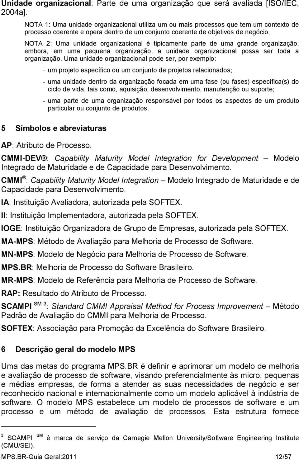 NOTA 2: Uma unidade organizacional é tipicamente parte de uma grande organização, embora, em uma pequena organização, a unidade organizacional possa ser toda a organização.