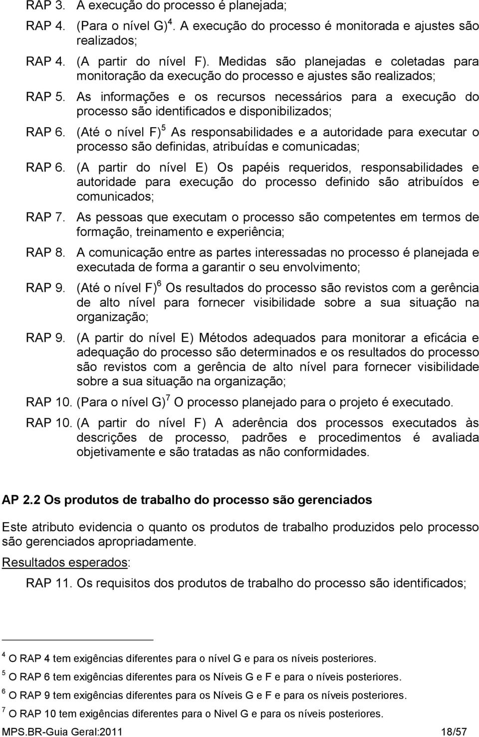 As informações e os recursos necessários para a execução do processo são identificados e disponibilizados; RAP 6.