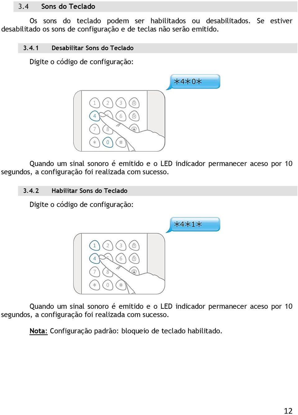 1 Desabilitar Sons do Teclado Digite o código de configuração: Quando um sinal sonoro é emitido e o LED indicador permanecer aceso por 10 segundos, a