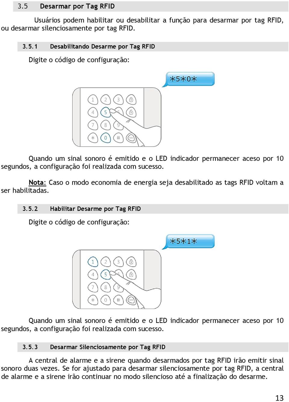 2 Habilitar Desarme por Tag RFID Digite o código de configuração: Quando um sinal sonoro é emitido e o LED indicador permanecer aceso por 10 segundos, a configuração foi realizada com sucesso. 3.5.