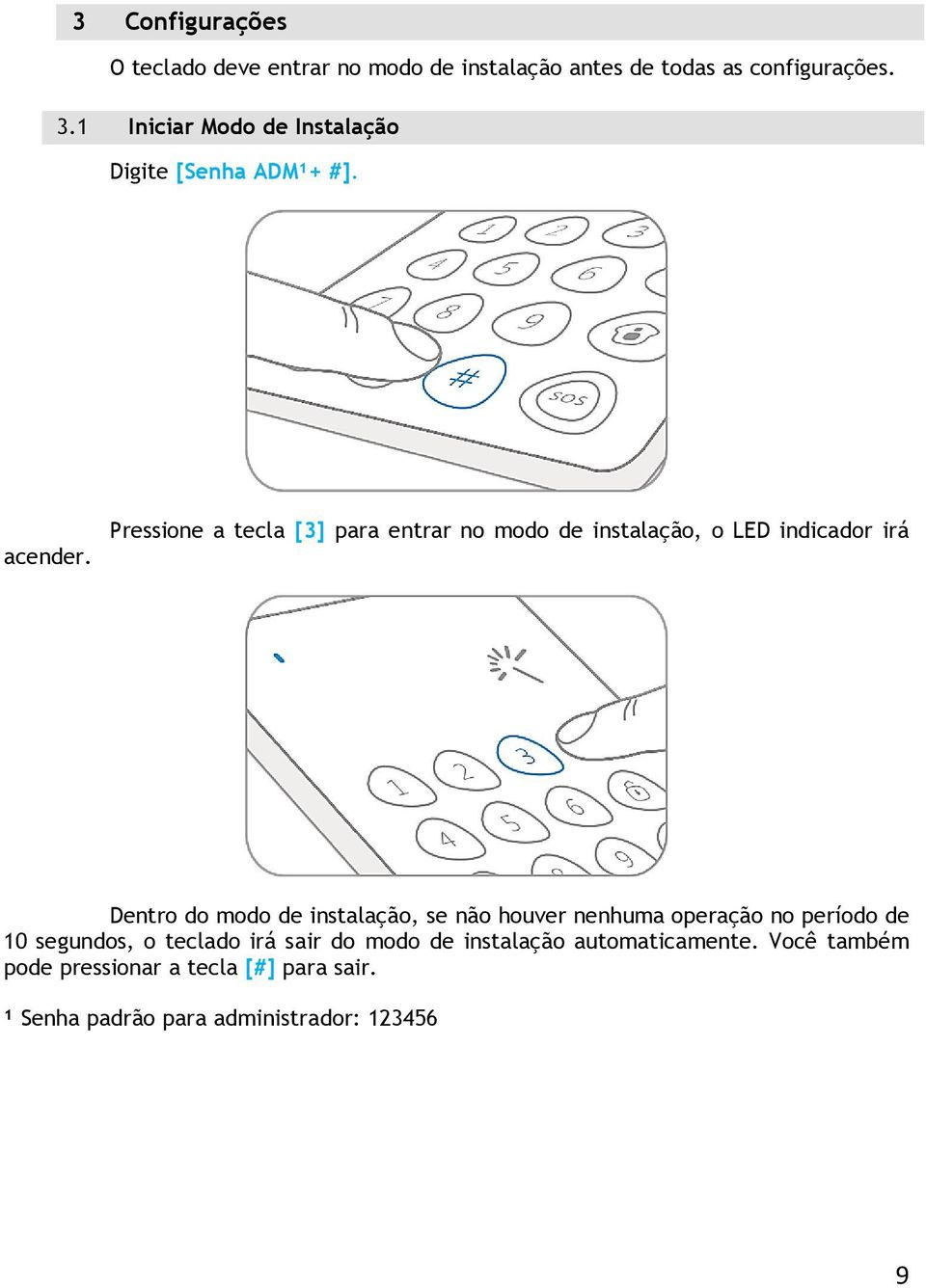 Pressione a tecla [3] para entrar no modo de instalação, o LED indicador irá Dentro do modo de instalação, se não