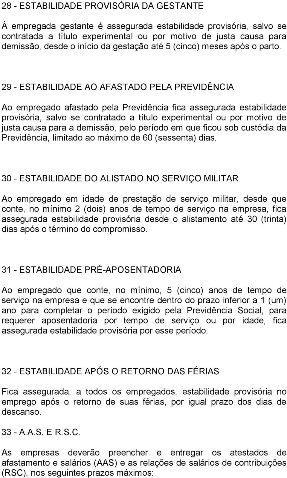 29 - ESTABILIDADE AO AFASTADO PELA PREVIDÊNCIA Ao empregado afastado pela Previdência fica assegurada estabilidade provisória, salvo se contratado a título experimental ou por motivo de justa causa