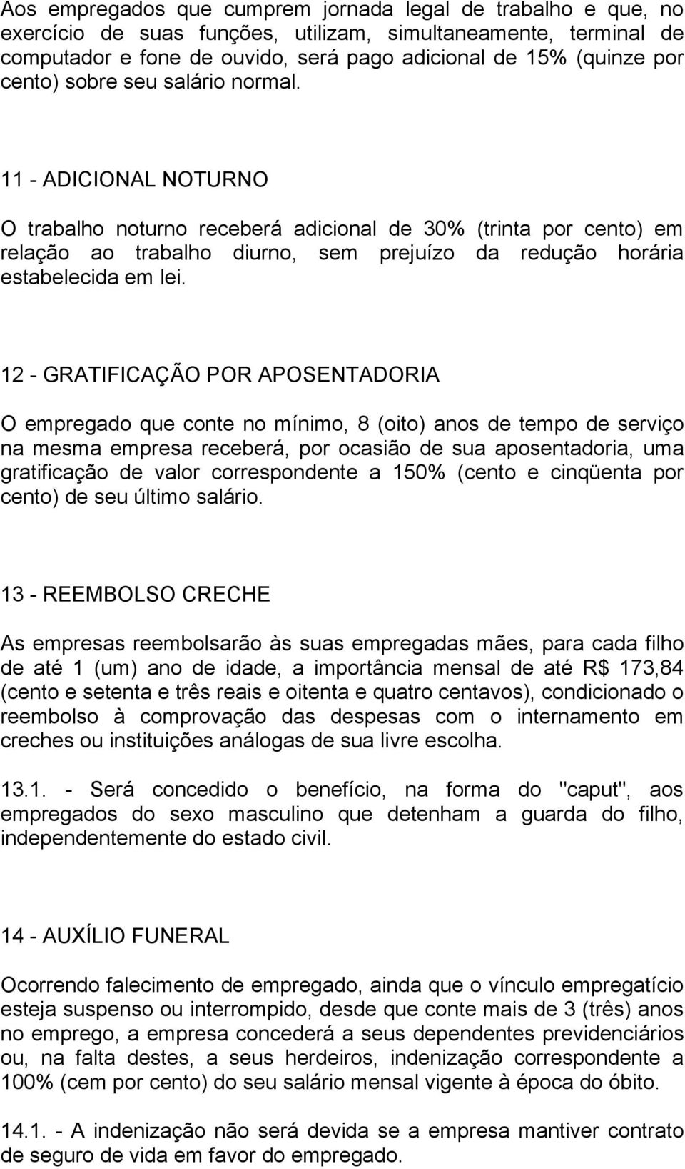 11 - ADICIONAL NOTURNO O trabalho noturno receberá adicional de 30% (trinta por cento) em relação ao trabalho diurno, sem prejuízo da redução horária estabelecida em lei.