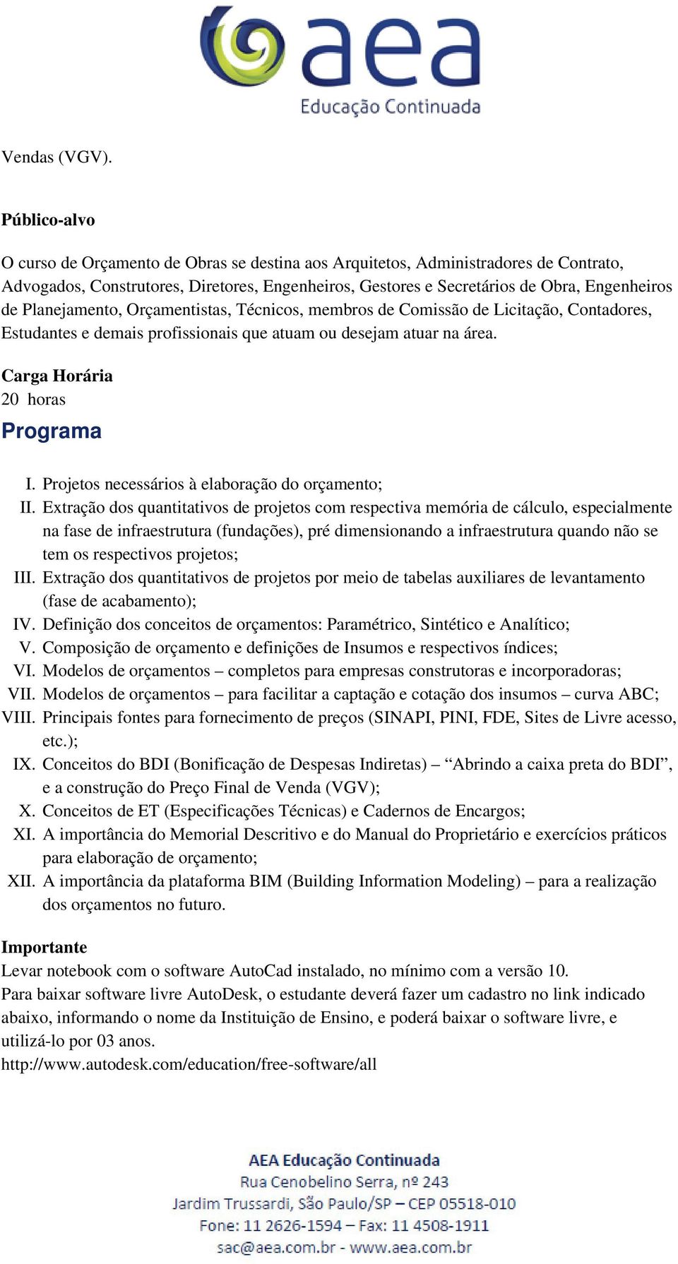 Planejamento, Orçamentistas, Técnicos, membros de Comissão de Licitação, Contadores, Estudantes e demais profissionais que atuam ou desejam atuar na área. Carga Horária 20 horas Programa I.