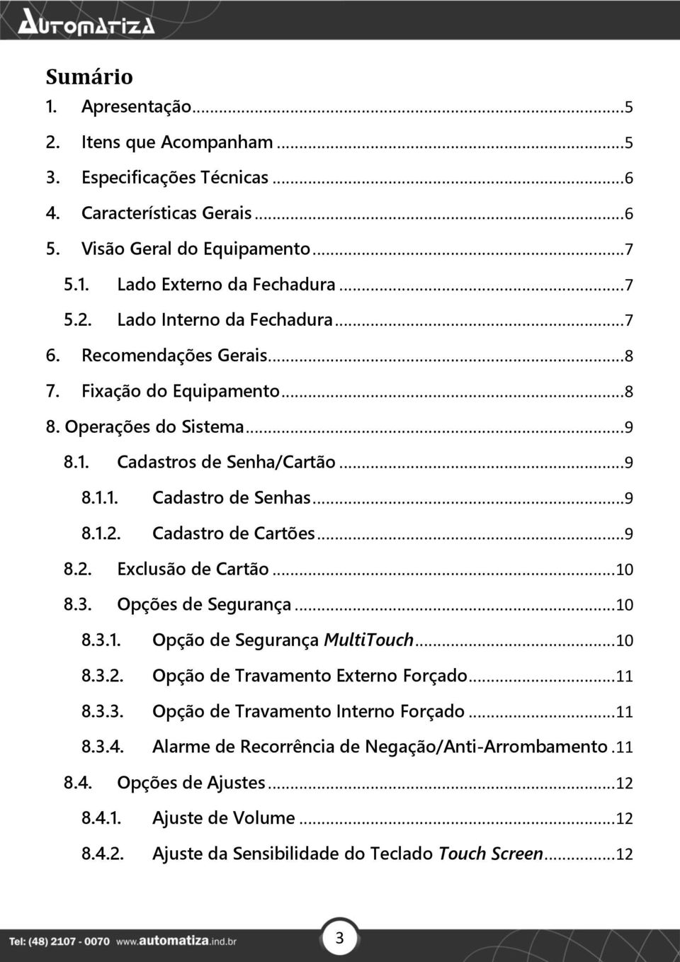 ..10 8.3. Opções de Segurança...10 8.3.1. Opção de Segurança MultiTouch...10 8.3.2. Opção de Travamento Externo Forçado...11 8.3.3. Opção de Travamento Interno Forçado...11 8.3.4.