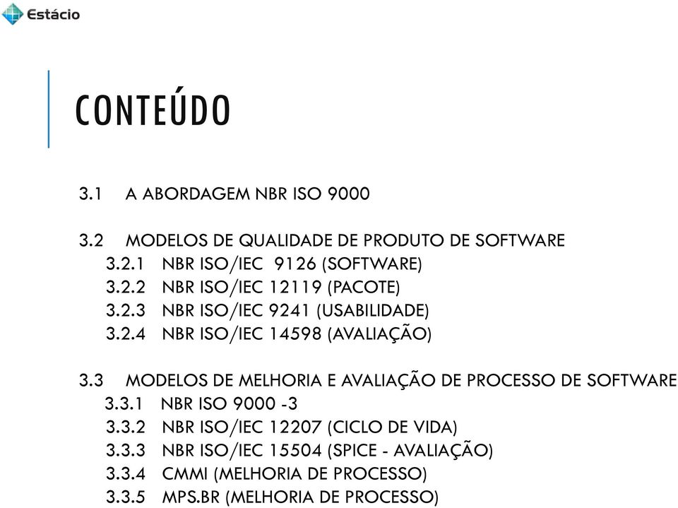 3 MODELOS DE MELHORIA E AVALIAÇÃO DE PROCESSO DE SOFTWARE 3.3.1 NBR ISO 9000-3 3.3.2 NBR ISO/IEC 12207 (CICLO DE VIDA) 3.